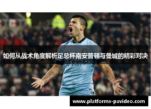 如何从战术角度解析足总杯南安普顿与曼城的精彩对决