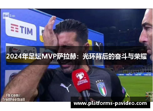 2024年足坛MVP萨拉赫：光环背后的奋斗与荣耀
