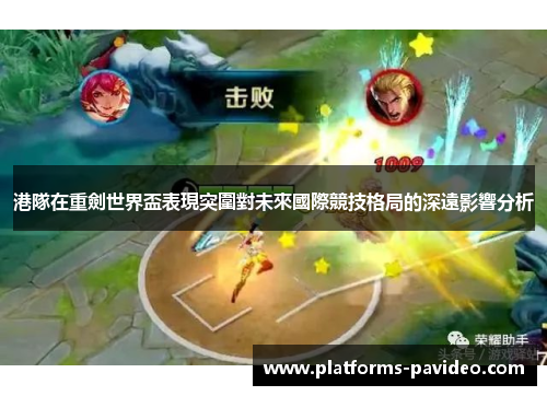 港隊在重劍世界盃表現突圍對未來國際競技格局的深遠影響分析