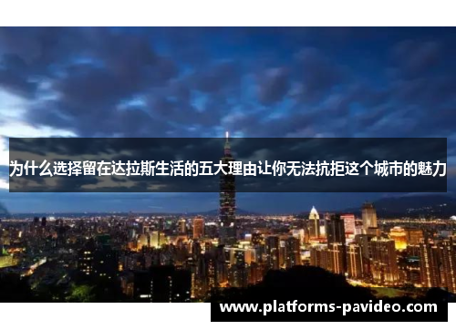 为什么选择留在达拉斯生活的五大理由让你无法抗拒这个城市的魅力