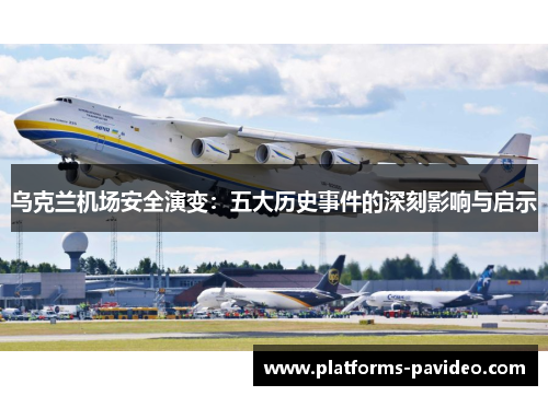 乌克兰机场安全演变：五大历史事件的深刻影响与启示