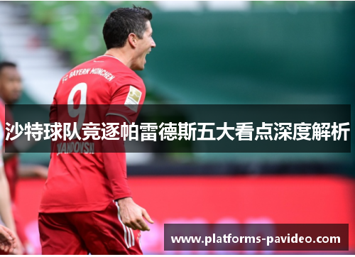 沙特球队竞逐帕雷德斯五大看点深度解析