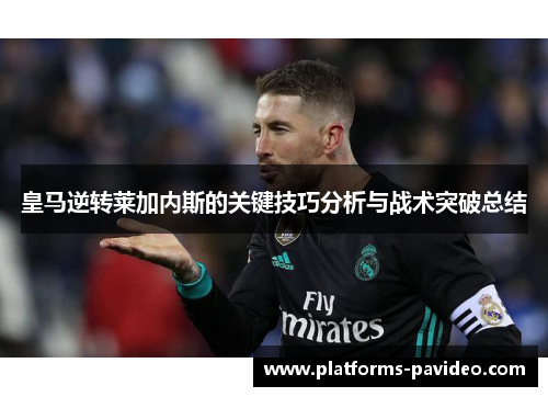 皇马逆转莱加内斯的关键技巧分析与战术突破总结