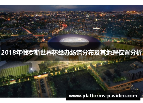 2018年俄罗斯世界杯举办场馆分布及其地理位置分析