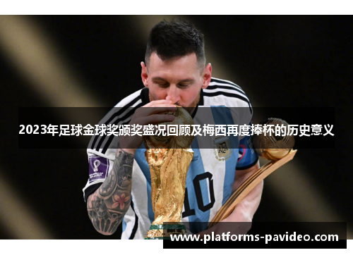 2023年足球金球奖颁奖盛况回顾及梅西再度捧杯的历史意义