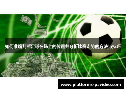 如何准确判断足球在场上的位置并分析比赛走势的方法与技巧
