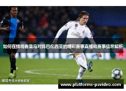 如何在线观看皇马对阵巴伦西亚的精彩赛事直播和赛事信息解析