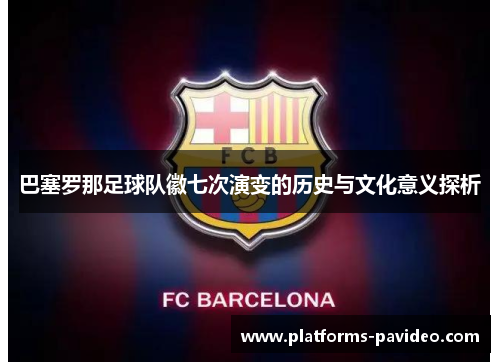 巴塞罗那足球队徽七次演变的历史与文化意义探析