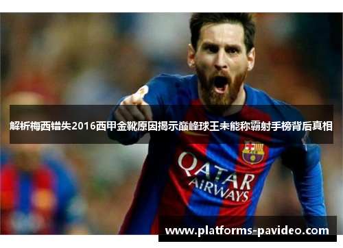 解析梅西错失2016西甲金靴原因揭示巅峰球王未能称霸射手榜背后真相