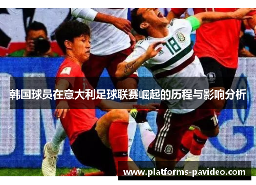 韩国球员在意大利足球联赛崛起的历程与影响分析