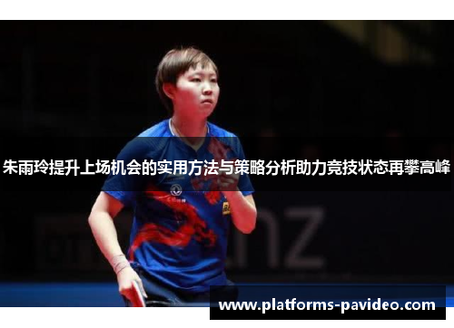 朱雨玲提升上场机会的实用方法与策略分析助力竞技状态再攀高峰