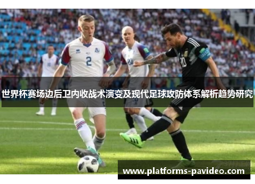 世界杯赛场边后卫内收战术演变及现代足球攻防体系解析趋势研究