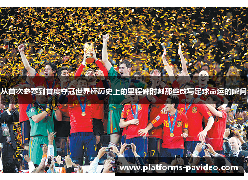 从首次参赛到首度夺冠世界杯历史上的里程碑时刻那些改写足球命运的瞬间