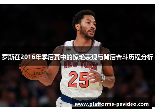 罗斯在2016年季后赛中的惊艳表现与背后奋斗历程分析