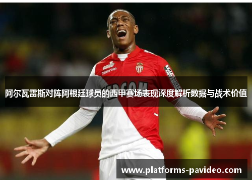 阿尔瓦雷斯对阵阿根廷球员的西甲赛场表现深度解析数据与战术价值