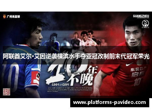 阿联酋艾尔·艾因逆袭横滨水手夺亚冠改制前末代冠军荣光