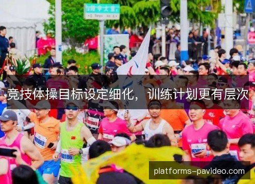 竞技体操目标设定细化,训练计划更有层次 竞技体操目标设定细化,训练计划更有层次